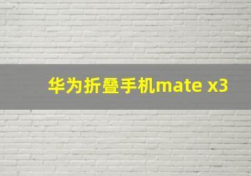 华为折叠手机mate x3